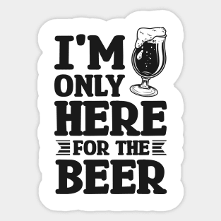 I'm only here for the beer - Funny Hilarious Meme Satire Simple Black and White Beer Lover Gifts Presents Quotes Sayings Sticker